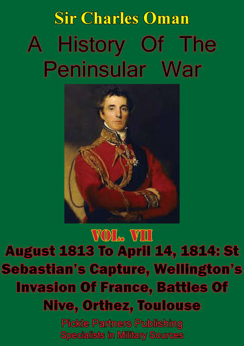 Book cover of A History of the Peninsular War, Volume VII: August 1813 to April 14, 1814: St Sebastian's Capture, Wellington's Invasion of France, Battles of Nive, Orthez, Toulouse [Illustrated Edition]