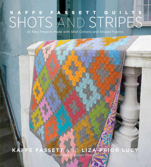 Book cover of Kaffe Fassett Quilts Shots and Stripes: 24 New Projects Made with Shot Cottons and Striped Fabrics