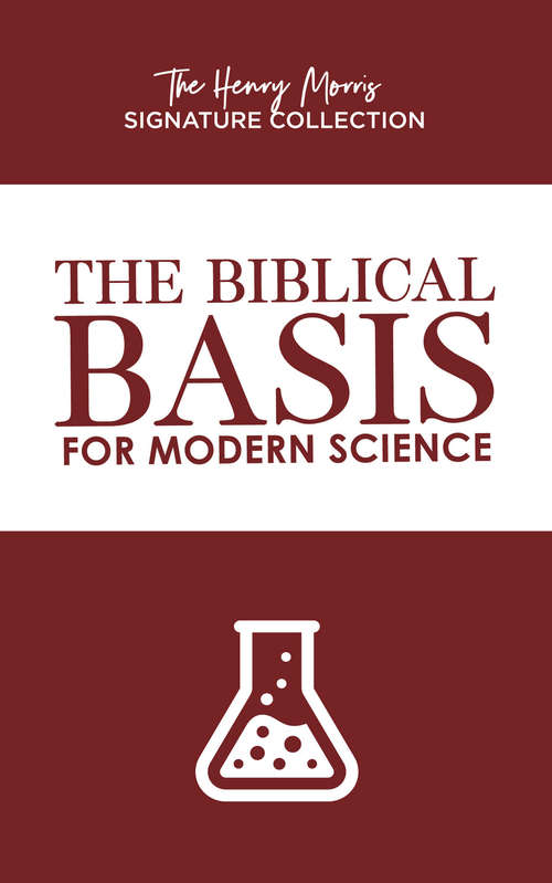 Biblical Basis for Modern Science, The: The Revised And Updated Classic (The Henry Morris Signature Collection)