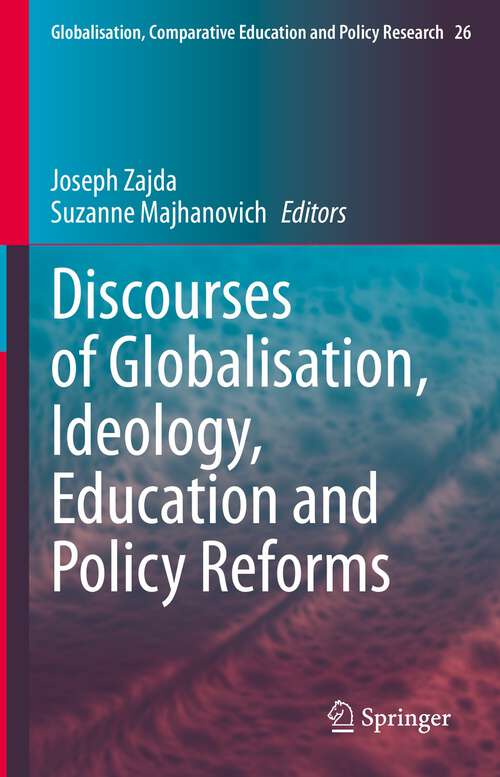 Discourses of Globalisation, Ideology, Education and Policy Reforms (Globalisation, Comparative Education and Policy Research #26)
