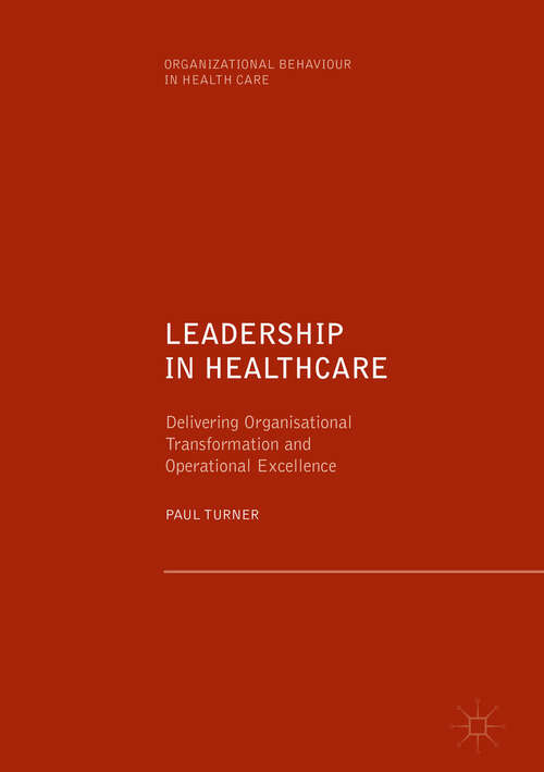 Book cover of Leadership in Healthcare: Delivering Organisational Transformation and Operational Excellence (1st ed. 2019) (Organizational Behaviour in Healthcare)