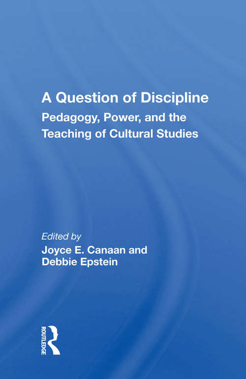 A Question Of Discipline: Pedagogy, Power, And The Teaching Of Cultural Studies