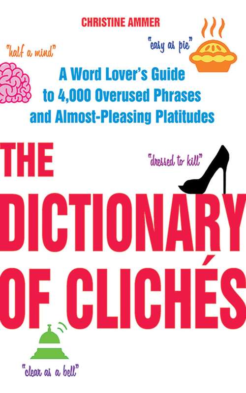 Book cover of The Dictionary of Clichés: A Word Lover's Guide to 4,000 Overused Phrases and Almost-Pleasing Platitudes (Proprietary)