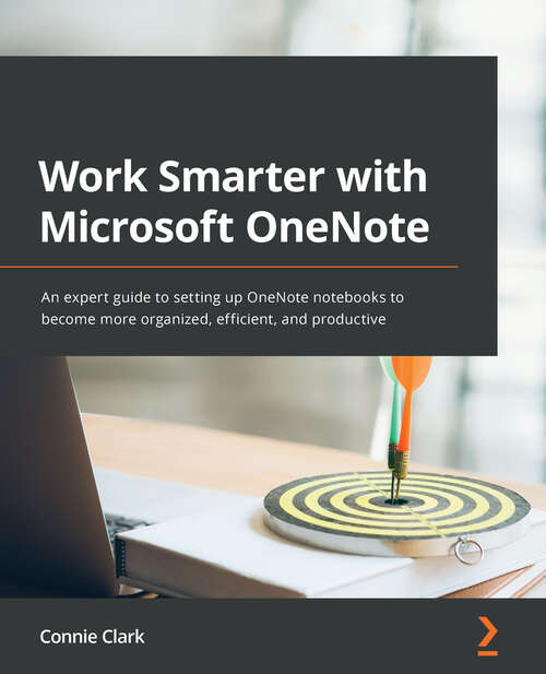 Book cover of Work Smarter with Microsoft OneNote: An expert guide to setting up OneNote notebooks to become more organized, efficient, and productive