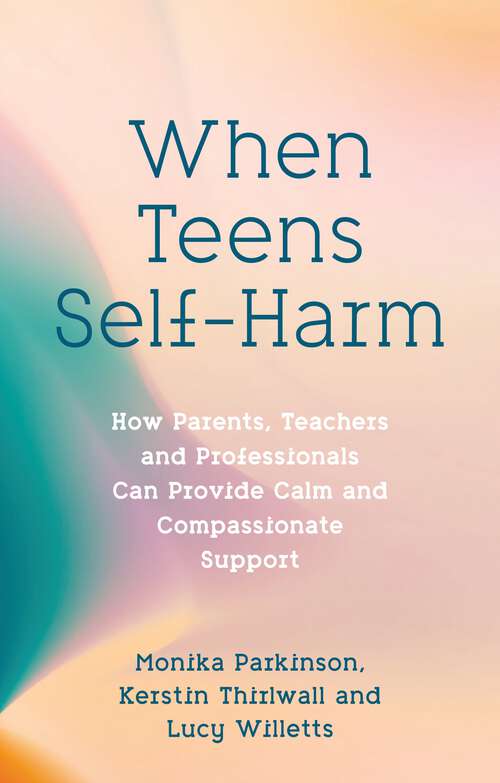 Book cover of When Teens Self-Harm: How Parents, Teachers and Professionals Can Provide Calm and Compassionate Support