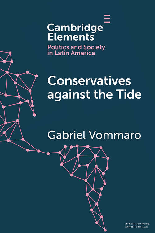 Book cover of Conservatives against the Tide: The Rise of the Argentine PRO in Comparative Perspective (Elements in Politics and Society in Latin America)