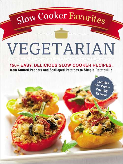 Book cover of Slow Cooker Favorites Vegetarian: 150+ Easy, Delicious Slow Cooker Recipes, from Stuffed Peppers and Scalloped Potatoes to Simple Ratatouille (Slow Cooker Favorites)