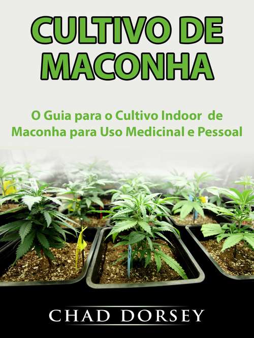 Book cover of Cultivo de Maconha: O Guia para o Cultivo Indoor  de Maconha para Uso Medicinal e Pessoal