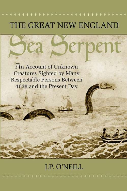 Book cover of The Great New England Sea Serpent: An Account of Unknown Creatures Sighted by Many Respectable Persons Between 1638 and the Present Day