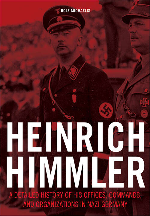 Book cover of Heinrich Himmler: A Detailed History of His Offices, Commands, and Organizations in Nazi Germany