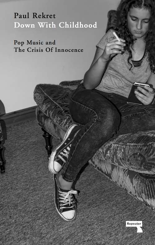 Book cover of Down with Childhood: Pop Music and the Crisis of Innocence