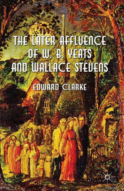 Book cover of The Later Affluence of W. B. Yeats and Wallace Stevens