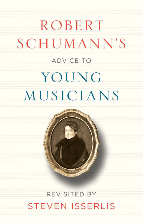 Book cover of Robert Schumann's Advice to Young Musicians: Revisited by Steven Isserlis