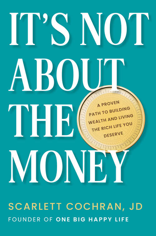 Book cover of It's Not about the Money: A Proven Path to Building Wealth and Living the Rich Life You Deserve