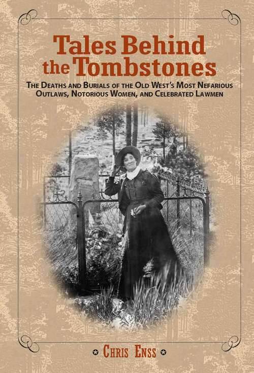 Book cover of Tales Behind the Tombstones: The Deaths and Burials of the Old West's Most Nefarious Outlaws, Notorious Women, and Celebrated Lawmen (1st Edition)