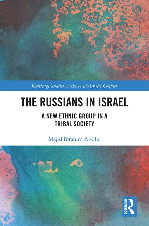 The Russians in Israel: A New Ethnic Group in a Tribal Society (Routledge Studies on the Arab-Israeli Conflict)