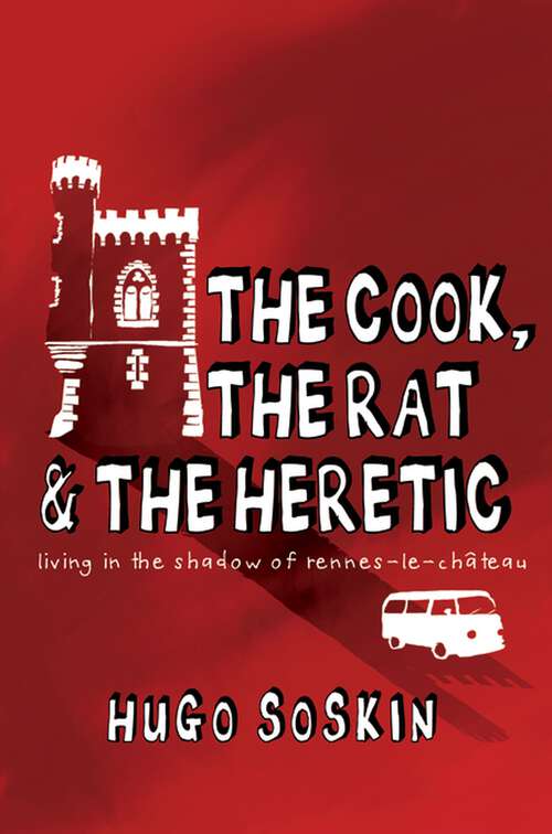 Book cover of The Cook, the Rat and the Heretic: In the Shadow of Rennes-le-Chateau