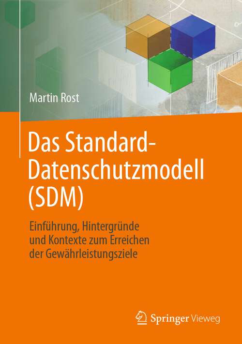 Book cover of Das Standard-Datenschutzmodell (SDM): Einführung, Hintergründe und Kontexte zum Erreichen der Gewährleistungsziele (1. Aufl. 2022)