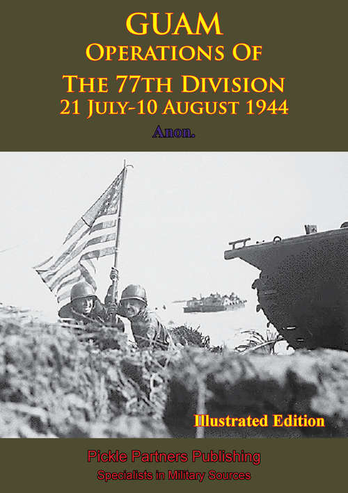 Guam: Operations Of The 77th Division - 21 July-10 August 1944 [Illustrated Edition]