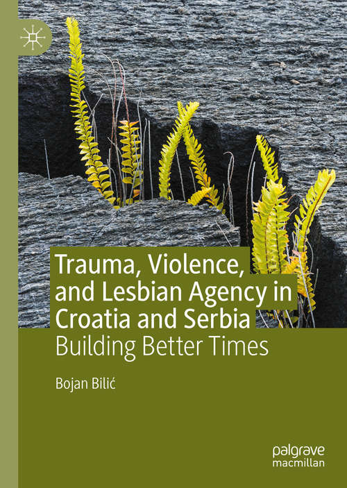 Book cover of Trauma, Violence, and Lesbian Agency in Croatia and Serbia: Building Better Times (1st ed. 2020)