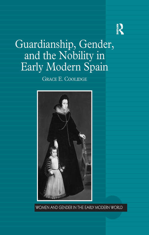 Guardianship, Gender, and the Nobility in Early Modern Spain (Women and Gender in the Early Modern World)