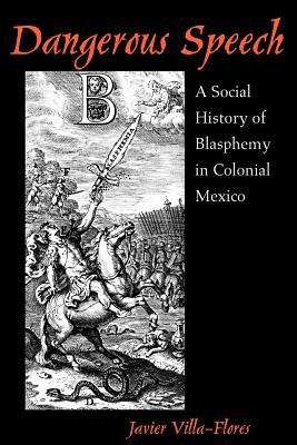 Book cover of Dangerous Speech: A Social History Of Blasphemy In Colonial Mexico
