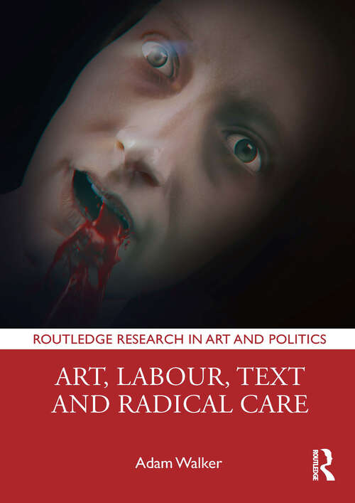 Book cover of Art, Labour, Text and Radical Care (Routledge Research in Art and Politics)