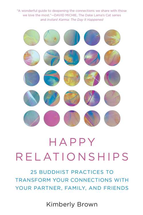Book cover of Happy Relationships: 25 Buddhist Practices to Transform Your Connections with Your Partner, Family, and Friends