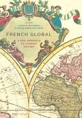 French Global: A New Approach to Literary History (Litterature, Histoire, Politique Ser. #13)