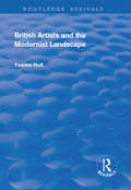 British Artists and the Modernist Landscape (British Art And Visual Culture Since 1750: New Readings Ser.)