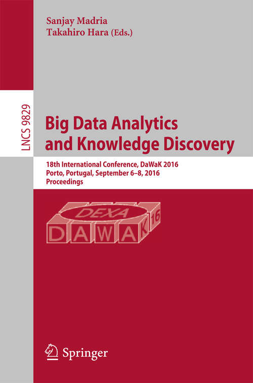 Big Data Analytics and Knowledge Discovery: 18th International Conference, DaWaK 2016, Porto, Portugal, September 6-8, 2016, Proceedings (Lecture Notes in Computer Science #9829)