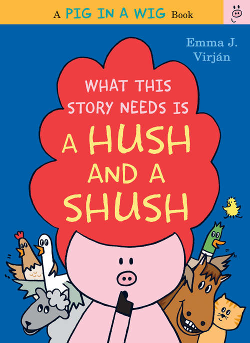 Book cover of What This Story Needs Is a Hush and a Shush (A Pig in a Wig Book)