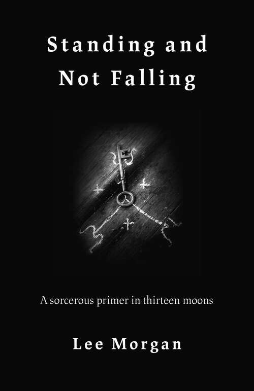 Book cover of Standing and Not Falling: A Sorcerous Primer in Thirteen Moons