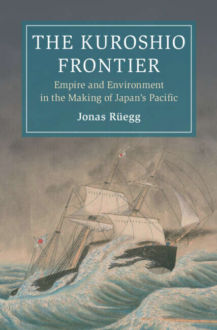Book cover of The Kuroshio Frontier: Empire and Environment in the Making of Japan's Pacific (Cambridge Oceanic Histories)