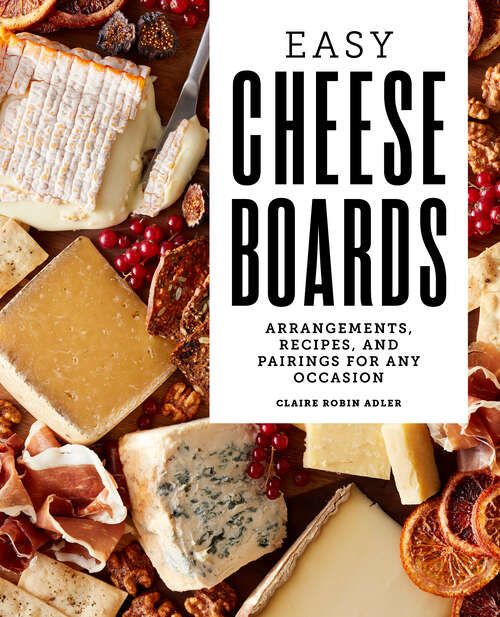 Book cover of Easy Cheese Boards: Arrangements, Recipes, and Pairings for Any Occasion