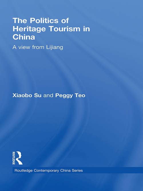 The Politics of Heritage Tourism in China: A View from Lijiang (Routledge Contemporary China Series)