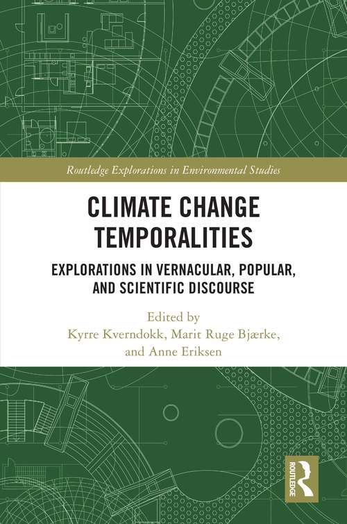 Climate Change Temporalities: Explorations in Vernacular, Popular, and Scientific Discourse (Routledge Explorations in Environmental Studies)