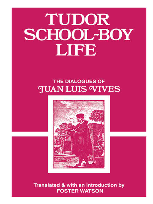 Tudor School Boy Life: The Dialogues Of Juan Luis Vives