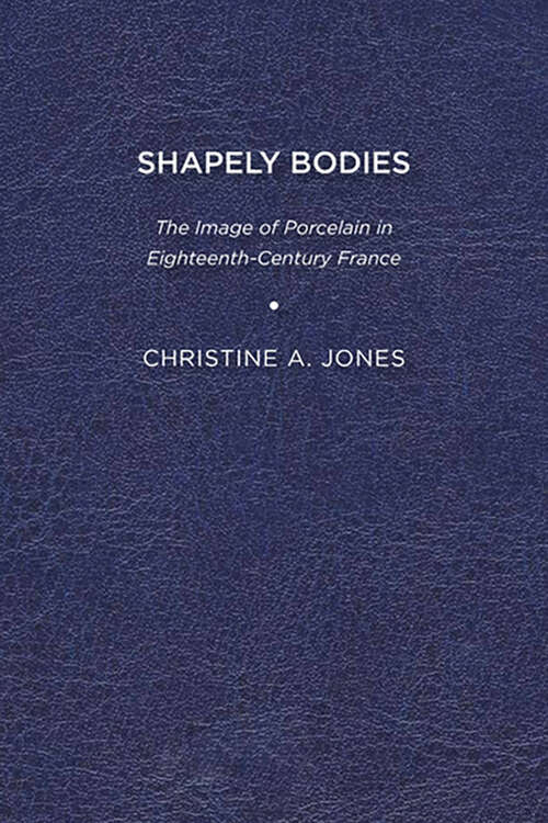 Book cover of Shapely Bodies: The Image of Porcelain in Eighteenth-Century France (Studies in Seventeenth- and Eighteenth-Century Art and Culture)