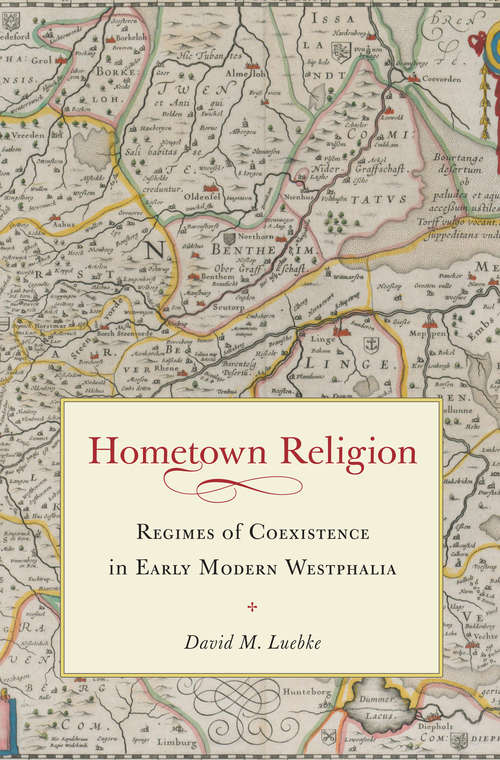 Hometown Religion: Regimes of Coexistence in Early Modern Westphalia (Studies in Early Modern German History)