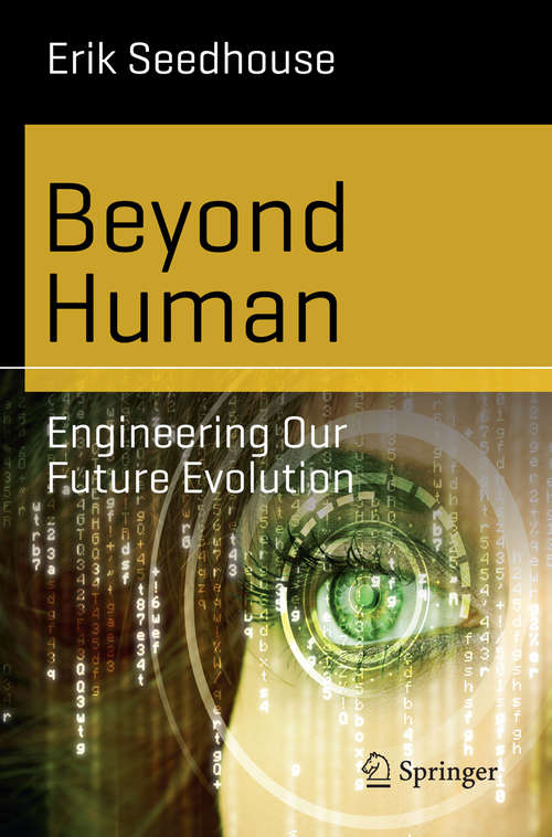 Beyond Human: Engineering Our Future Evolution (Science and Fiction)