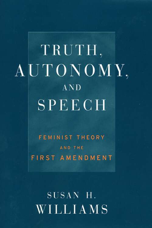Truth, Autonomy, and Speech: Feminist Theory and the First Amendment (Critical America #18)
