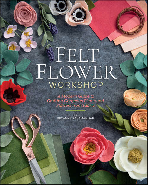 Book cover of Felt Flower Workshop: A Modern Guide to Crafting Gorgeous Plants & Flowers from Fabric