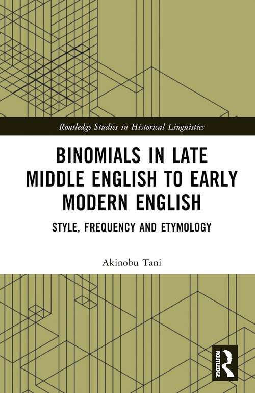 Book cover of Binomials in Late Middle English to Early Modern English: Style, Frequency and Etymology (1) (Routledge Studies in Historical Linguistics)
