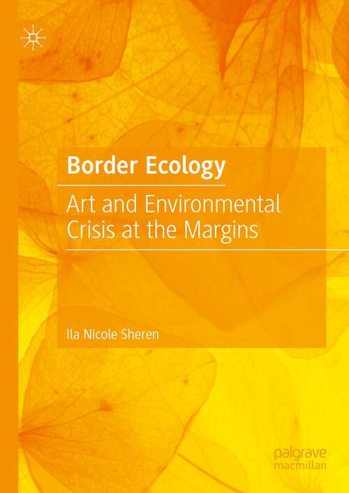 Book cover of Border Ecology: Art and Environmental Crisis at the Margins (1st ed. 2023)