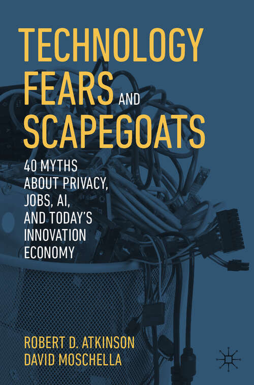 Book cover of Technology Fears and Scapegoats: 40 Myths About Privacy, Jobs, AI, and Today’s Innovation Economy (2024)