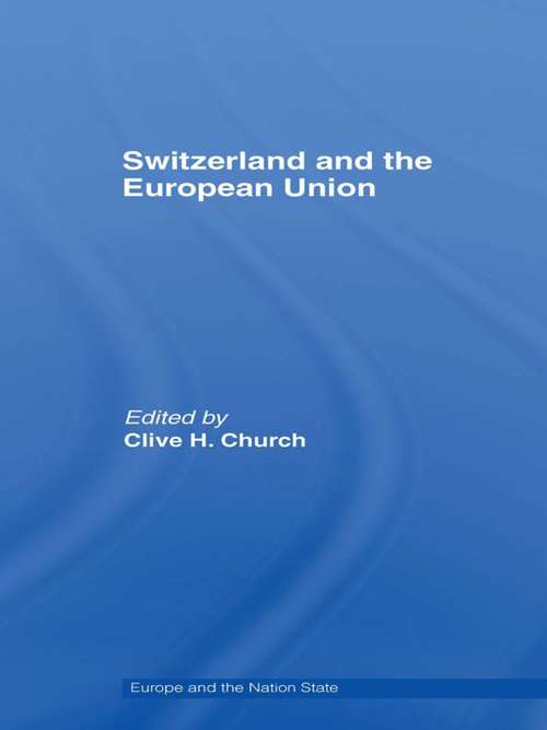 Book cover of Switzerland and the European Union: A Close, Contradictory and Misunderstood Relationship (Europe and the Nation State: Vol. 11)