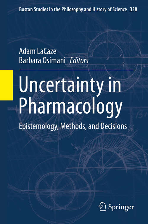 Uncertainty in Pharmacology: Epistemology, Methods, and Decisions (Boston Studies in the Philosophy and History of Science #338)