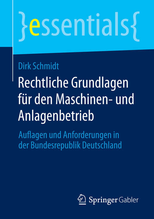Book cover of Rechtliche Grundlagen für den Maschinen- und Anlagenbetrieb: Auflagen und Anforderungen in der Bundesrepublik Deutschland (essentials)