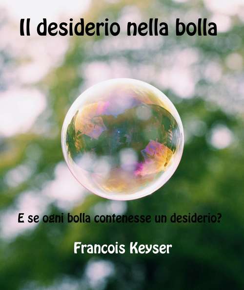 Book cover of Il desiderio nella bolla: E se ogni bolla contenesse un desiderio?